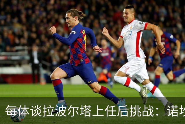 每体谈拉波尔塔上任后挑战：诺坎普工程、重夺欧冠、内格雷拉案